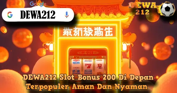 DEWA212 Slot Bonus 200 Di Depan Terpopuler Aman Dan Nyaman